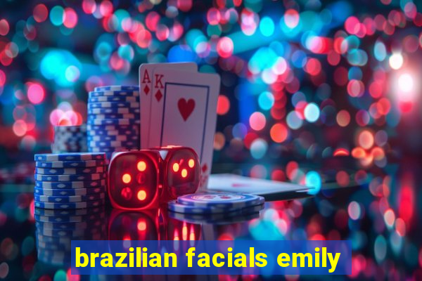 brazilian facials emily